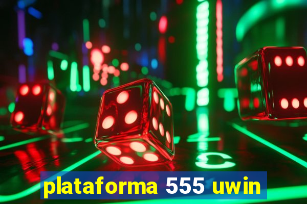 plataforma 555 uwin